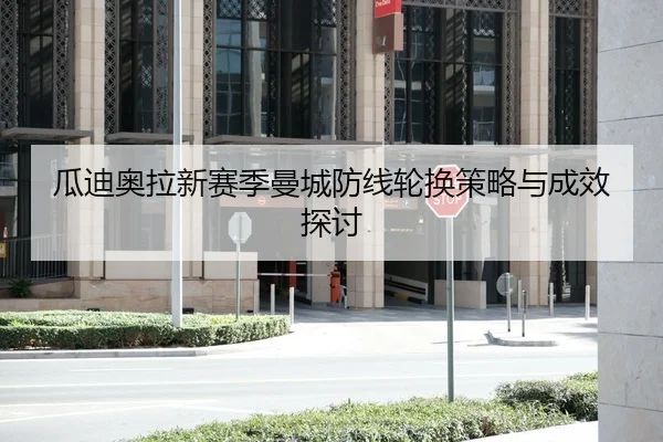瓜迪奥拉新赛季曼城防线轮换策略与成效探讨 | bb